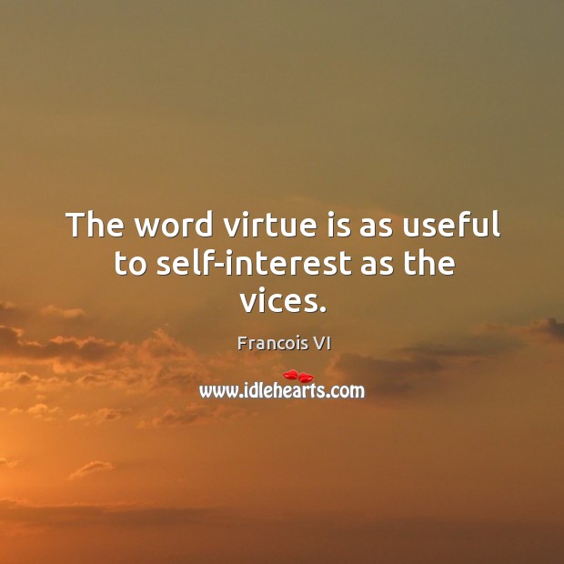The word virtue is as useful to self-interest as the vices. Duc De La Rochefoucauld Picture Quote