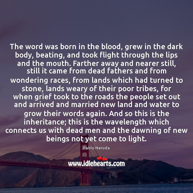 The word was born in the blood, grew in the dark body, Pablo Neruda Picture Quote