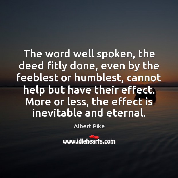 The word well spoken, the deed fitly done, even by the feeblest Albert Pike Picture Quote