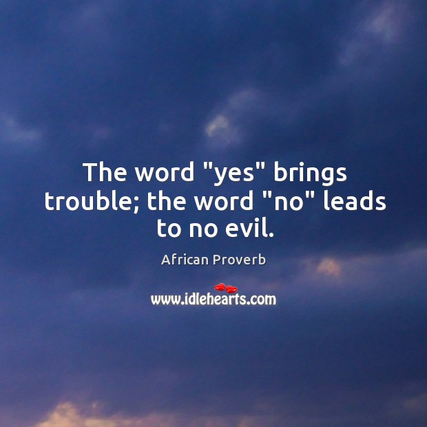 The word “yes” brings trouble; the word “no” leads to no evil. Image