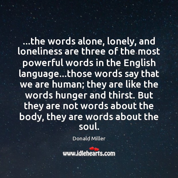 …the words alone, lonely, and loneliness are three of the most powerful Donald Miller Picture Quote