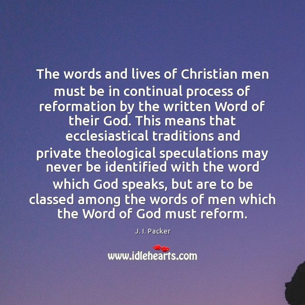 The words and lives of Christian men must be in continual process J. I. Packer Picture Quote