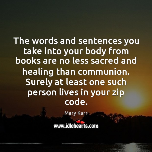 The words and sentences you take into your body from books are Mary Karr Picture Quote