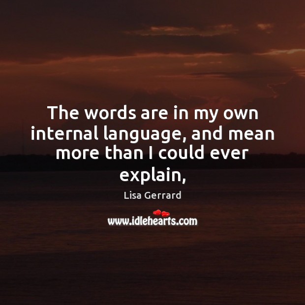 The words are in my own internal language, and mean more than I could ever explain, Image