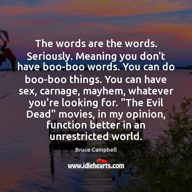 The words are the words. Seriously. Meaning you don’t have boo-boo words. Bruce Campbell Picture Quote