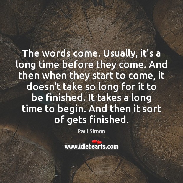 The words come. Usually, it’s a long time before they come. And Paul Simon Picture Quote