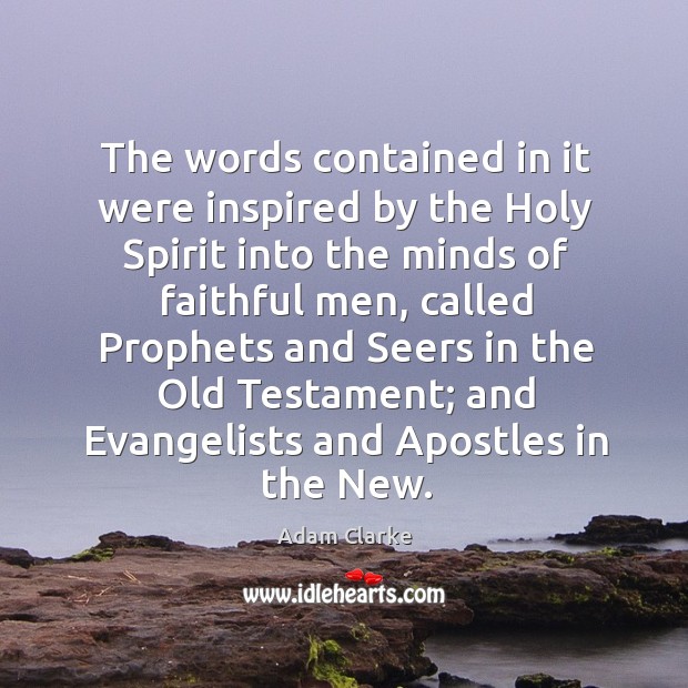 The words contained in it were inspired by the holy spirit into the minds of faithful men Adam Clarke Picture Quote