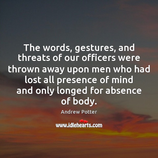 The words, gestures, and threats of our officers were thrown away upon Andrew Potter Picture Quote