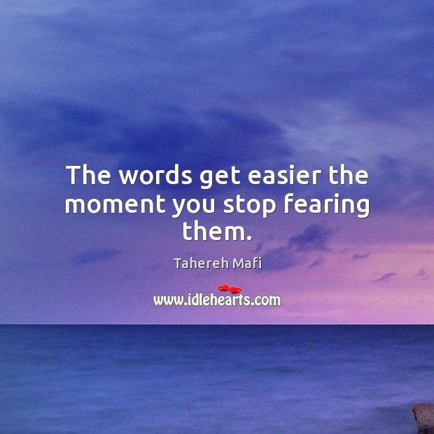The words get easier the moment you stop fearing them. Tahereh Mafi Picture Quote