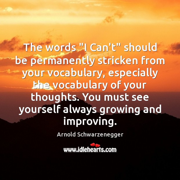 The words “I Can’t” should be permanently stricken from your vocabulary, especially Arnold Schwarzenegger Picture Quote