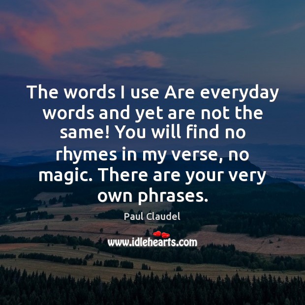 The words I use Are everyday words and yet are not the Image