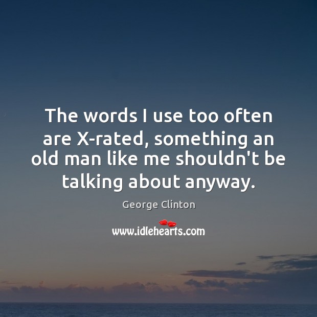 The words I use too often are X-rated, something an old man Image