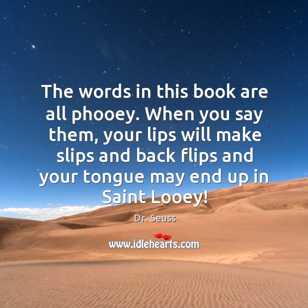The words in this book are all phooey. When you say them, Dr. Seuss Picture Quote