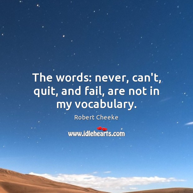 The words: never, can’t, quit, and fail, are not in my vocabulary. Robert Cheeke Picture Quote