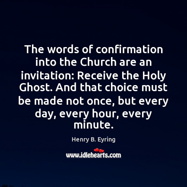 The words of confirmation into the Church are an invitation: Receive the Henry B. Eyring Picture Quote