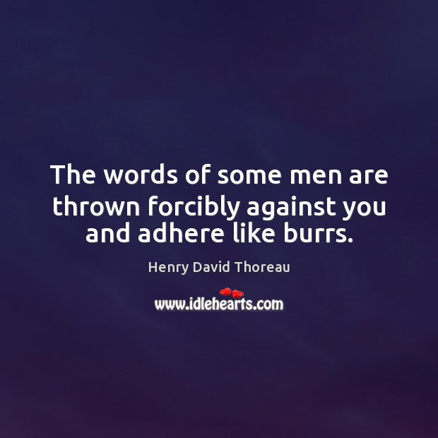 The words of some men are thrown forcibly against you and adhere like burrs. Image