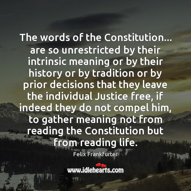 The words of the Constitution… are so unrestricted by their intrinsic meaning Felix Frankfurter Picture Quote