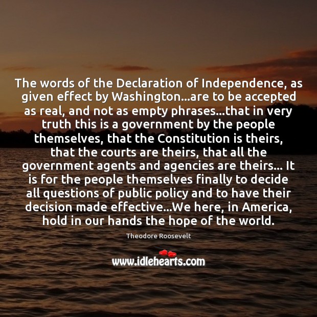 The words of the Declaration of Independence, as given effect by Washington… Theodore Roosevelt Picture Quote