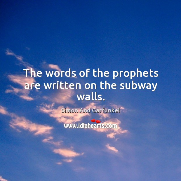 The words of the prophets are written on the subway walls. Simon And Garfunkel Picture Quote