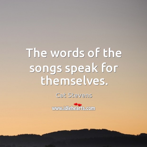The words of the songs speak for themselves. Cat Stevens Picture Quote