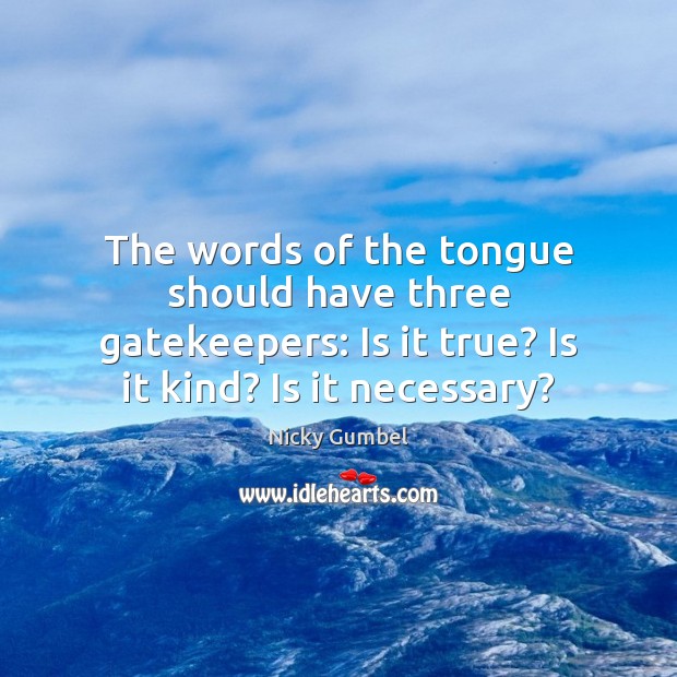 The words of the tongue should have three gatekeepers: Is it true? Nicky Gumbel Picture Quote