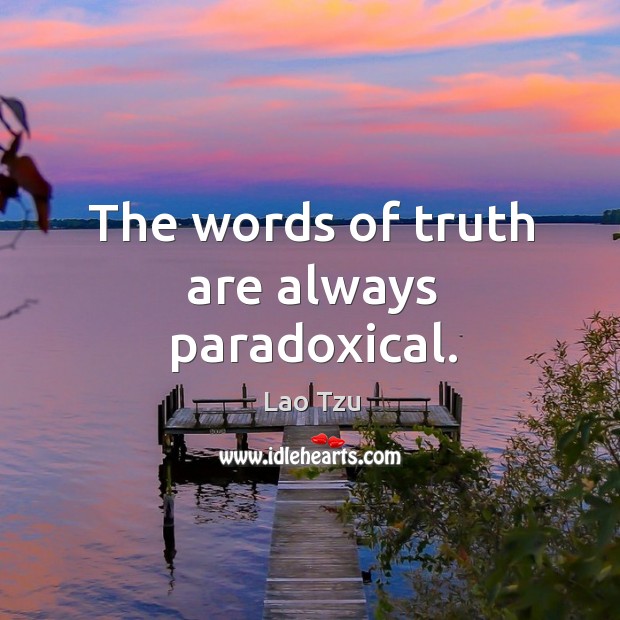 The words of truth are always paradoxical. Image