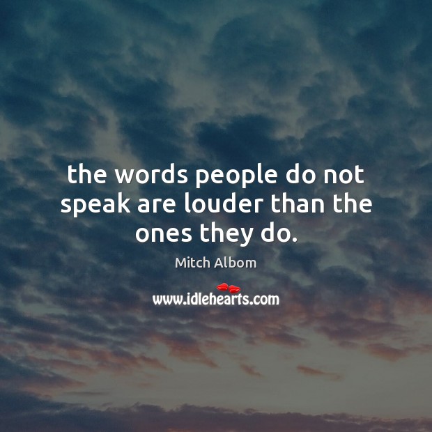 The words people do not speak are louder than the ones they do. Mitch Albom Picture Quote