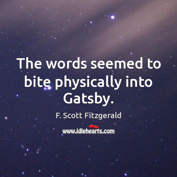 The words seemed to bite physically into Gatsby. F. Scott Fitzgerald Picture Quote