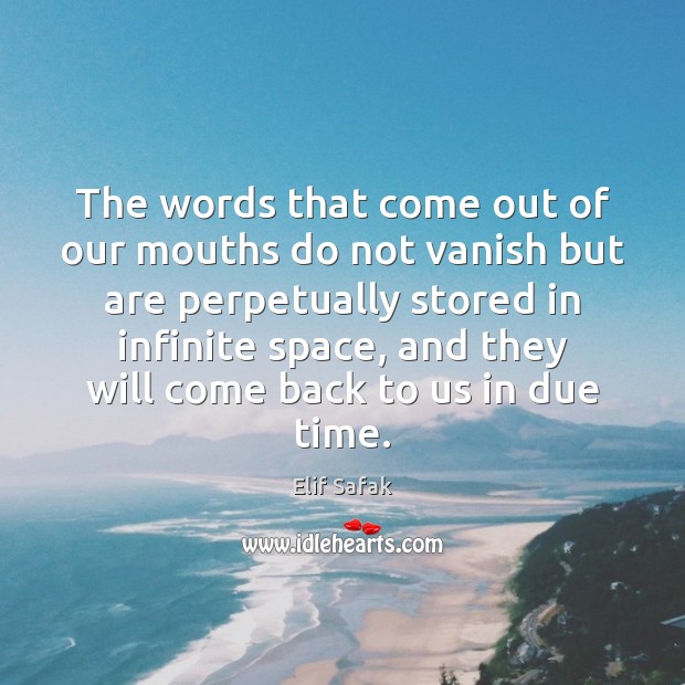 The words that come out of our mouths do not vanish but Elif Safak Picture Quote