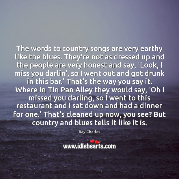 The words to country songs are very earthy like the blues. They’re Miss You Quotes Image