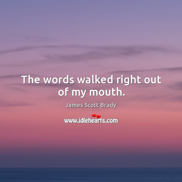 The words walked right out of my mouth. James Scott Brady Picture Quote