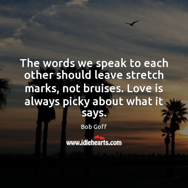 The words we speak to each other should leave stretch marks, not Bob Goff Picture Quote