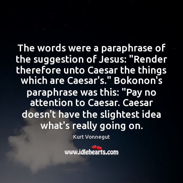 The words were a paraphrase of the suggestion of Jesus: “Render therefore Image