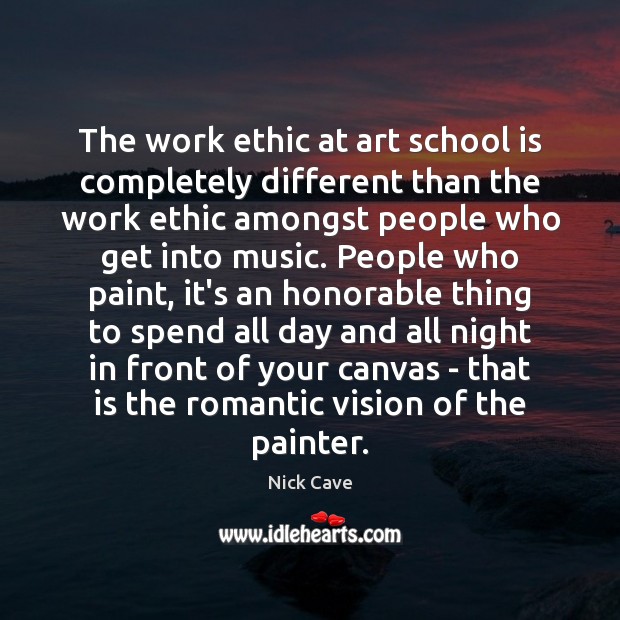 The work ethic at art school is completely different than the work Nick Cave Picture Quote