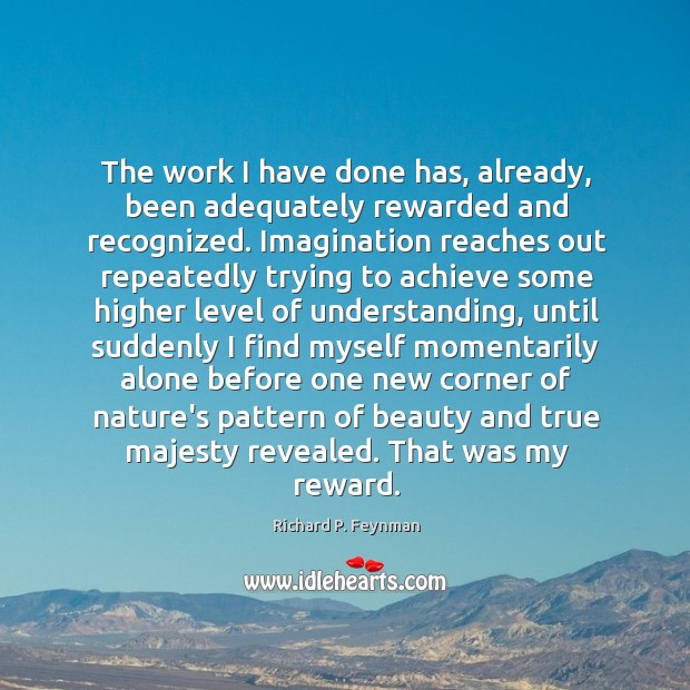 The work I have done has, already, been adequately rewarded and recognized. Understanding Quotes Image