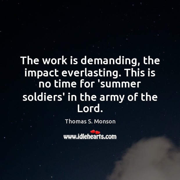 The work is demanding, the impact everlasting. This is no time for Work Quotes Image