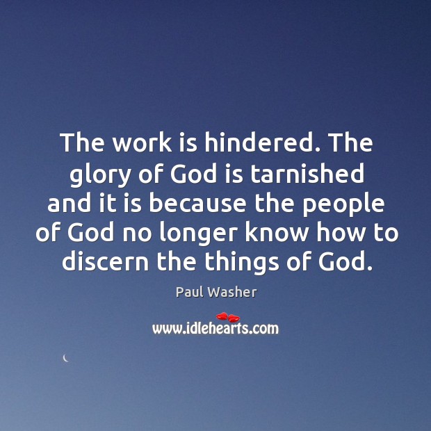 The work is hindered. The glory of God is tarnished and it Image