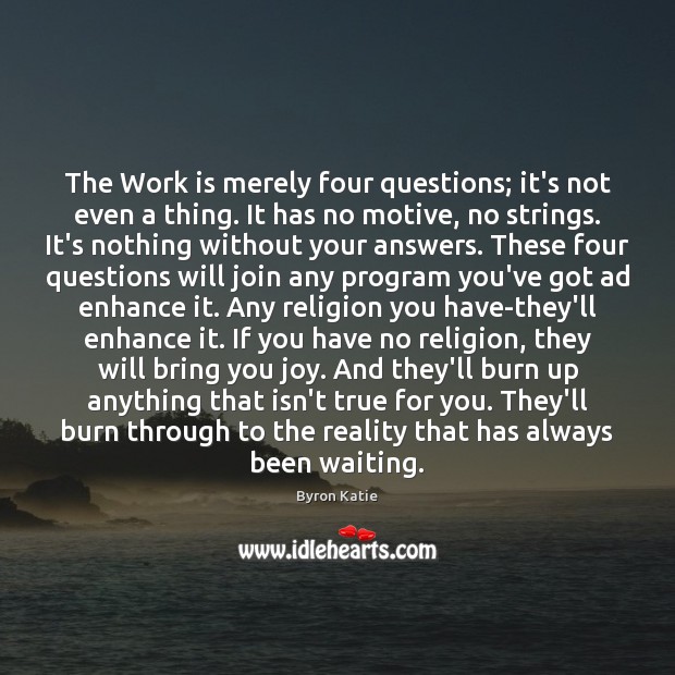 The Work is merely four questions; it’s not even a thing. It Byron Katie Picture Quote
