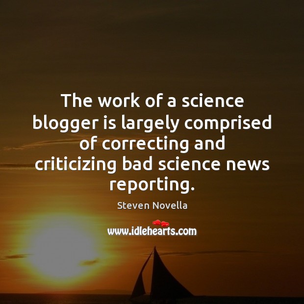 The work of a science blogger is largely comprised of correcting and Steven Novella Picture Quote