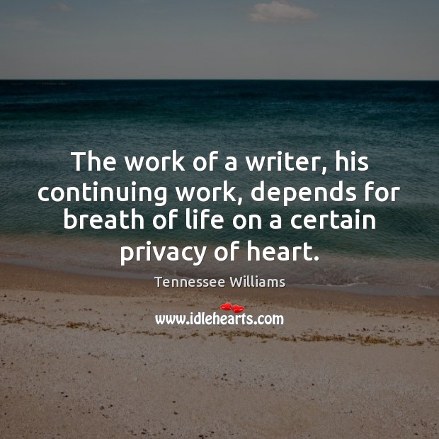 The work of a writer, his continuing work, depends for breath of Image