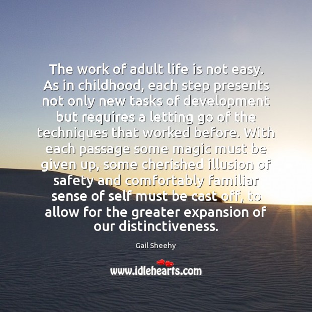 The work of adult life is not easy. As in childhood, each Gail Sheehy Picture Quote