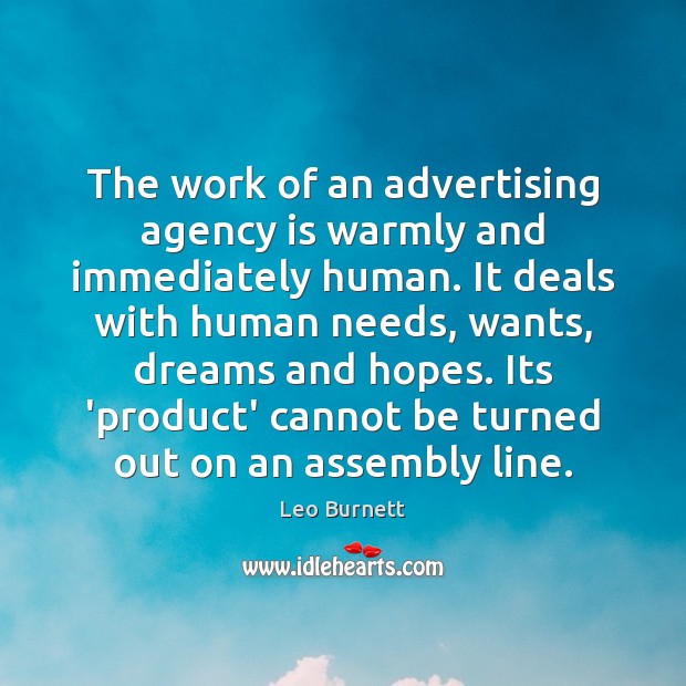 The work of an advertising agency is warmly and immediately human. It Leo Burnett Picture Quote