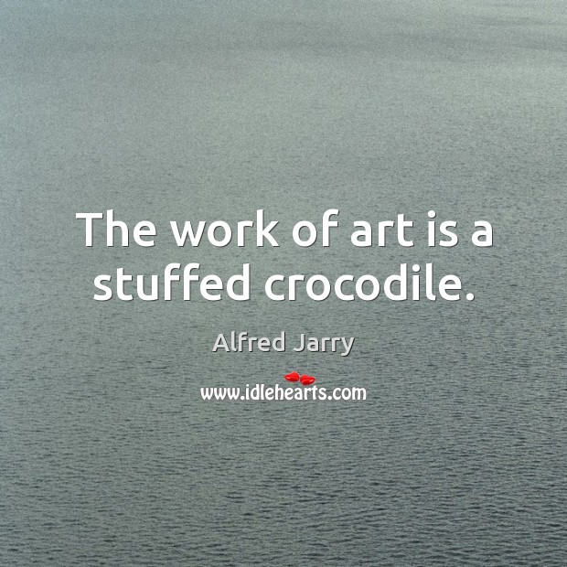 The work of art is a stuffed crocodile. Art Quotes Image