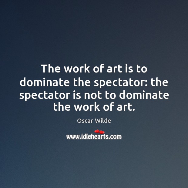 The work of art is to dominate the spectator: the spectator is Image