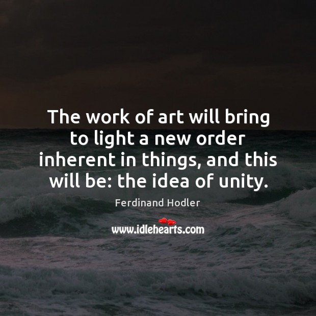 The work of art will bring to light a new order inherent 