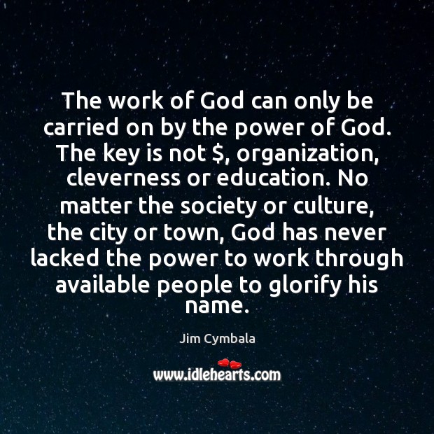 The work of God can only be carried on by the power Jim Cymbala Picture Quote