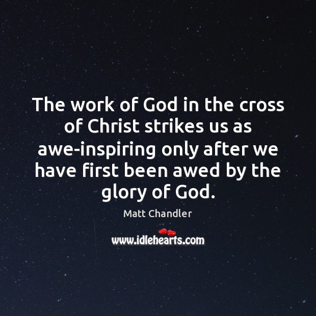 The work of God in the cross of Christ strikes us as Matt Chandler Picture Quote