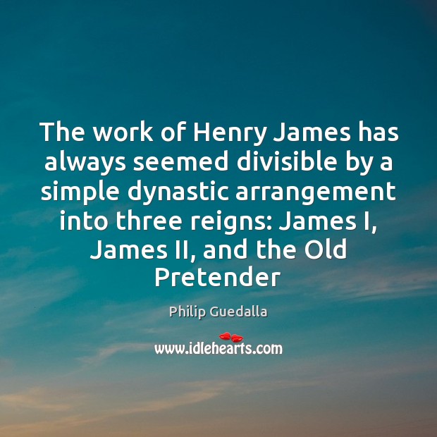 The work of Henry James has always seemed divisible by a simple Philip Guedalla Picture Quote