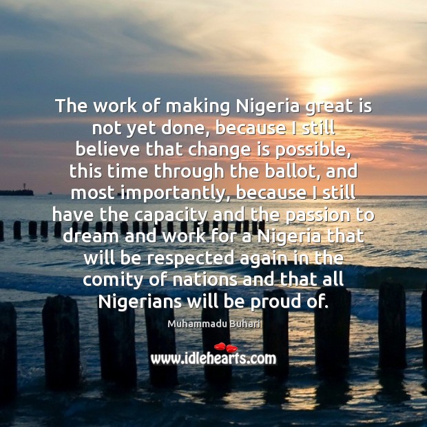 The work of making Nigeria great is not yet done, because I Dream Quotes Image