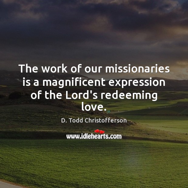 The work of our missionaries is a magnificent expression of the Lord’s redeeming love. Image